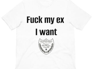 "F* My Ex, I Want Dom Pérignon" T-shirt