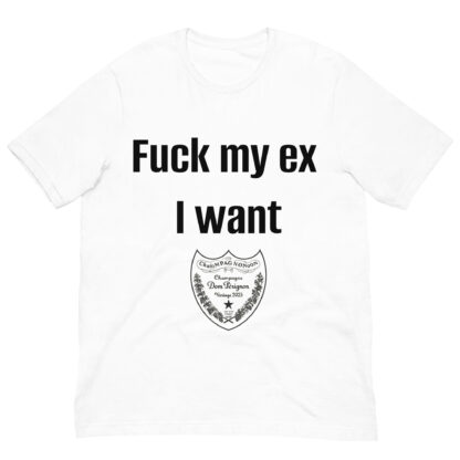 "F* My Ex, I Want Dom Pérignon" T-shirt